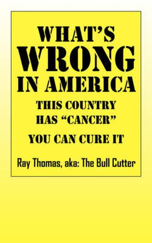 Cover image for What's WRONG in America: This country has  cancer  You can cure it