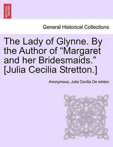 Cover image for The Lady of Glynne. by the Author of  Margaret and Her Bridesmaids.  [Julia Cecilia Stretton.]