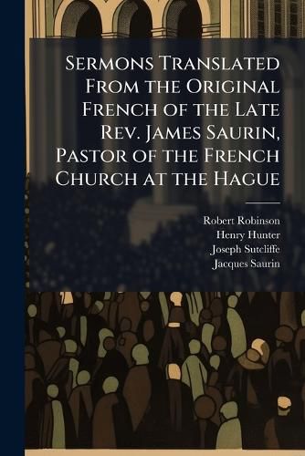Cover image for Sermons Translated from the Original French of the Late REV. James Saurin, Pastor of the French Church at the Hague: On the Truth of Revelation