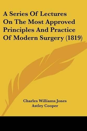 A Series of Lectures on the Most Approved Principles and Practice of Modern Surgery (1819)