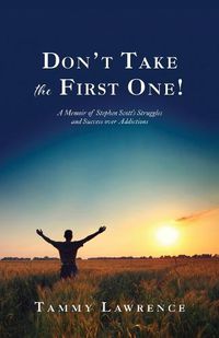 Cover image for Don't Take the First One!: A Memoir of Stephen Scott's Struggles and Success over Addictions