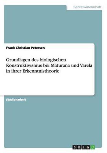 Cover image for Grundlagen des biologischen Konstruktivismus bei Maturana und Varela in ihrer Erkenntnistheorie