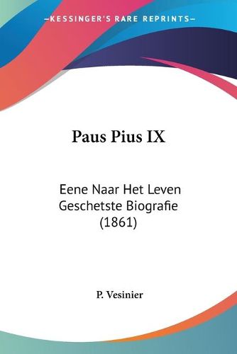 Cover image for Paus Pius IX Paus Pius IX: Eene Naar Het Leven Geschetste Biografie (1861) Eene Naar Het Leven Geschetste Biografie (1861)