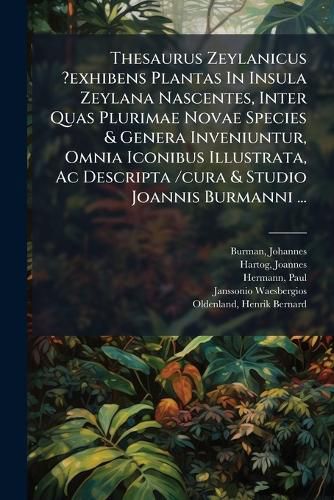 Cover image for Thesaurus Zeylanicus ?exhibens Plantas In Insula Zeylana Nascentes, Inter Quas Plurimae Novae Species & Genera Inveniuntur, Omnia Iconibus Illustrata, Ac Descripta /cura & Studio Joannis Burmanni ...