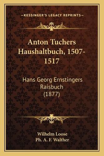 Anton Tuchers Haushaltbuch, 1507-1517: Hans Georg Ernstingers Raisbuch (1877)