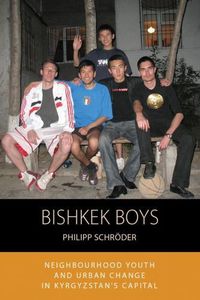 Cover image for Bishkek Boys: Neighbourhood Youth and Urban Change in Kyrgyzstan's Capital