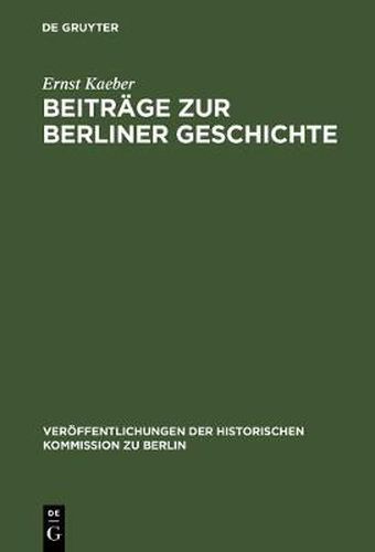 Beitrage Zur Berliner Geschichte: Ausgewahlte Aufsatze