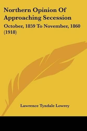 Cover image for Northern Opinion of Approaching Secession: October, 1859 to November, 1860 (1918)