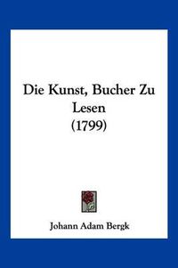 Cover image for Die Kunst, Bucher Zu Lesen (1799)