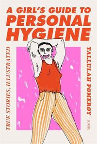 Cover image for A Girl's Guide to Personal Hygiene: true stories, illustrated
