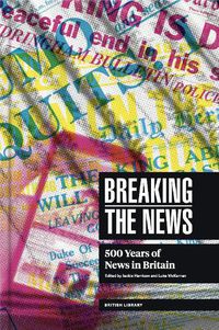 Cover image for Breaking the News: 500 Years of News in Britain