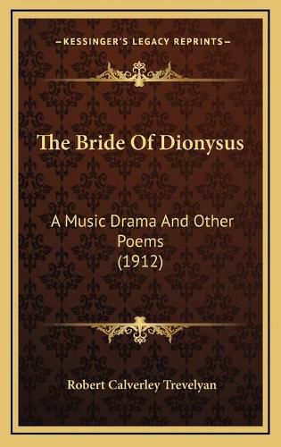 Cover image for The Bride of Dionysus: A Music Drama and Other Poems (1912)