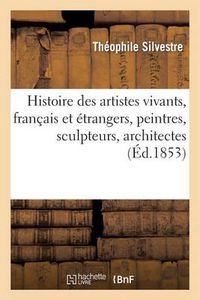 Cover image for Histoire Des Artistes Vivants, Francais Et Etrangers, Peintres, Sculpteurs, Architectes, Graveurs: , Photographes: Etudes d'Apres Nature