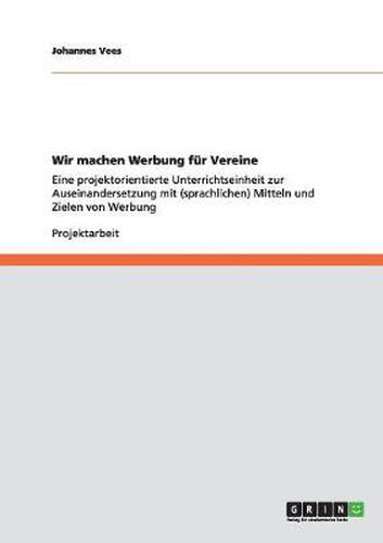 Cover image for Wir machen Werbung fur Vereine: Eine projektorientierte Unterrichtseinheit zur Auseinandersetzung mit (sprachlichen) Mitteln und Zielen von Werbung