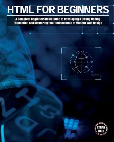Cover image for HTML For Beginners: A Complete Beginners HTML Guide to Developing a Strong Coding Foundation and Mastering the Fundamentals of Modern Web Design
