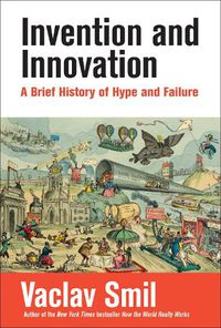 Cover image for Invention and Innovation: A Brief History of Hype and Failure