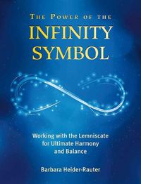 Cover image for The Power of the Infinity Symbol: Working with the Lemniscate for Ultimate Harmony and Balance