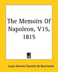 Cover image for The Memoirs Of Napoleon, V15, 1815