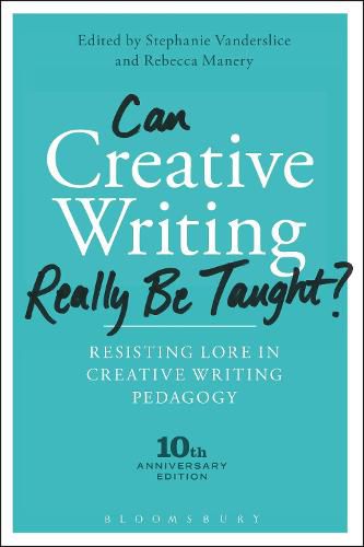 Cover image for Can Creative Writing Really Be Taught?: Resisting Lore in Creative Writing Pedagogy (10th anniversary edition)