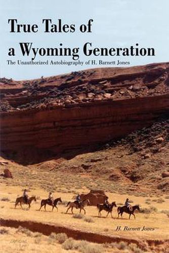 Cover image for True Tales of a Wyoming Generation: The Unauthorized Autobiography of H. Barnett Jones