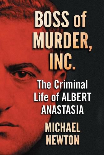 Boss of Murder, Inc.: The Criminal Life of Albert Anastasia