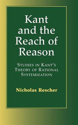 Kant and the Reach of Reason: Studies in Kant's Theory of Rational Systematization