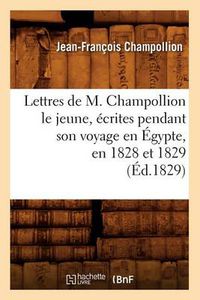 Cover image for Lettres de M. Champollion Le Jeune, Ecrites Pendant Son Voyage En Egypte, En 1828 Et 1829 (Ed.1829)