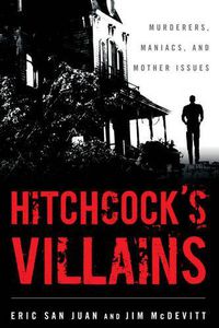 Cover image for Hitchcock's Villains: Murderers, Maniacs, and Mother Issues