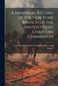 Cover image for A Memorial Record of the New York Branch of the United States Christian Commission