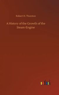 Cover image for A History of the Growth of the Steam-Engine