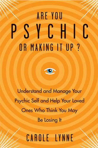 Cover image for Are You Psychic or Making it Up?: Understand and Manage Your Psychic Self and Your Loved Ones Who Think You May be Losing it