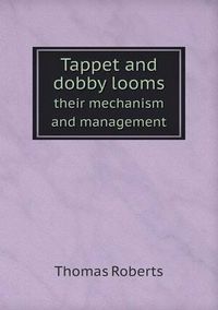 Cover image for Tappet and dobby looms their mechanism and management