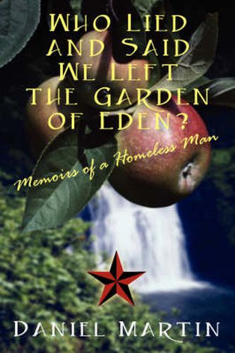 Cover image for Who Lied and Said We Left the Garden of Eden? Memoirs of a Homeless Man