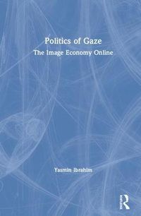 Cover image for Politics of Gaze: The Image Economy Online