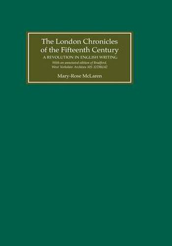 Cover image for The London Chronicles of the Fifteenth Century: A Revolution in English Writing. With an annotated edition of Bradford, West Yorkshire Archives MS 32D86/42