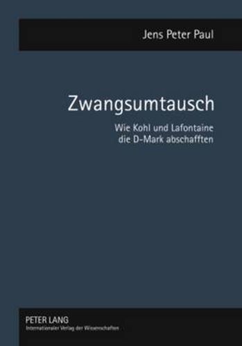 Zwangsumtausch; Wie Kohl und Lafontaine die D-Mark abschafften