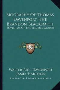 Cover image for Biography of Thomas Davenport, the Brandon Blacksmith: Inventor of the Electric Motor