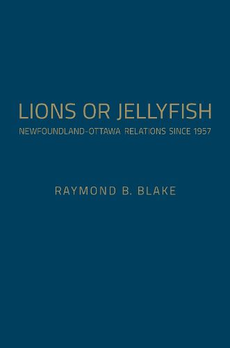 Lions or Jellyfish: Newfoundland-Ottawa Relations since 1957