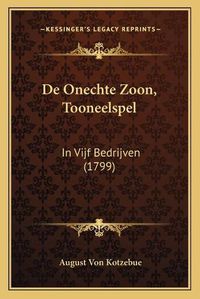 Cover image for de Onechte Zoon, Tooneelspel: In Vijf Bedrijven (1799)