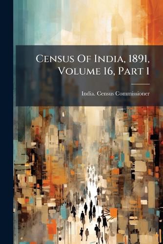 Cover image for Census Of India, 1891, Volume 16, Part 1