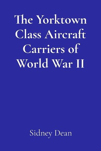 Cover image for The Yorktown Class Aircraft Carriers of World War II