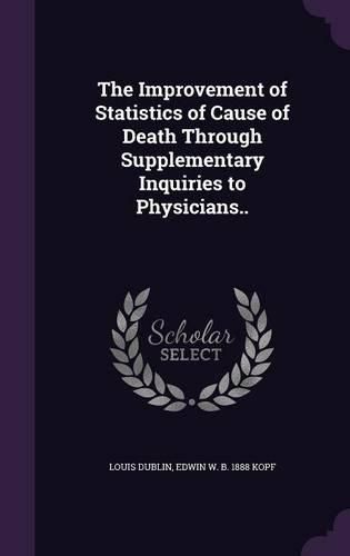 Cover image for The Improvement of Statistics of Cause of Death Through Supplementary Inquiries to Physicians..