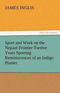 Cover image for Sport and Work on the Nepaul Frontier Twelve Years Sporting Reminiscences of an Indigo Planter