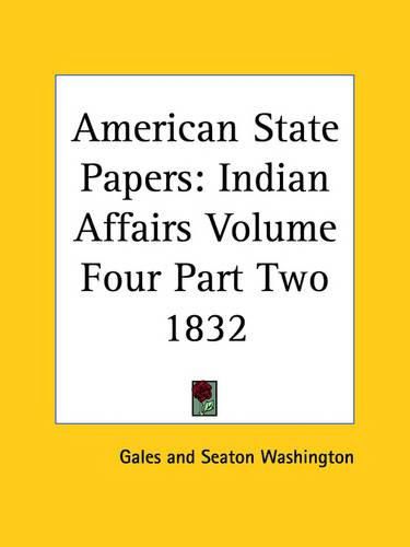 Cover image for American State Papers: Indian Affairs Volume Four Part Two 1832