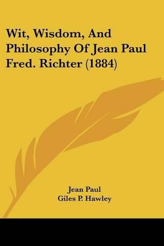 Cover image for Wit, Wisdom, and Philosophy of Jean Paul Fred. Richter (1884)