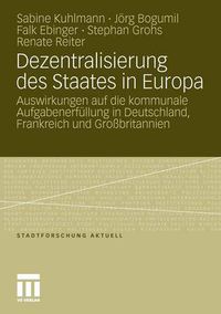 Cover image for Dezentralisierung Des Staates in Europa: Auswirkungen Auf Die Kommunale Aufgabenerfullung in Deutschland, Frankreich Und Grossbritannien