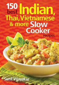 Cover image for 150 Best Indian, Thai, Vietnamese and More Slow Co