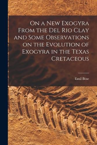 Cover image for On a new Exogyra From the Del Rio Clay and Some Observations on the Evolution of Exogyra in the Texas Cretaceous