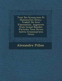 Cover image for Trait Des Synonymes Et Homonymes Grecs,: Traduit Du Grec D'Ammonius, Augment E D'Um Grand Nombre D'Articles Tires Divers Autres Grammairiens Grecs