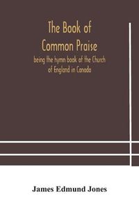 Cover image for The Book of Common Praise, being the hymn book of the Church of England in Canada